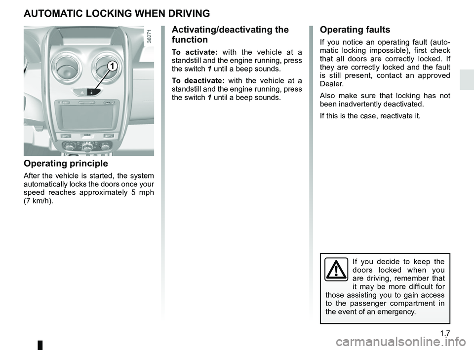 RENAULT DUSTER 2016 Owners Manual 1.7
AUTOMATIC LOCKING WHEN DRIVING
Operating principle
After the vehicle is started, the system
automatically locks the doors once your
speed reaches approximately 5 mph
(7 km/h).
Activating/deacti RENAULT DUSTER 2016 Owners Manual 1.7
AUTOMATIC LOCKING WHEN DRIVING
Operating principle
After the vehicle is started, the system
automatically locks the doors once your
speed reaches approximately 5 mph
(7 km/h).
Activating/deacti