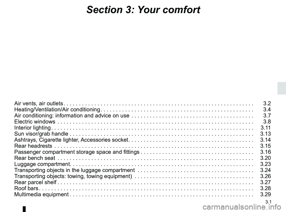 RENAULT DUSTER 2016 Owners Manual 3.1
Section 3: Your comfort
Air vents, air outlets . . . . . . . . . . . . . . . . . . . . . . . . . . . . . . . . . . . . \
. . . . . . . . . . . . . . . . . . . . . . . . . . 3.2
Heating/Ventilati RENAULT DUSTER 2016 Owners Manual 3.1
Section 3: Your comfort
Air vents, air outlets . . . . . . . . . . . . . . . . . . . . . . . . . . . . . . . . . . . . \
. . . . . . . . . . . . . . . . . . . . . . . . . . 3.2
Heating/Ventilati