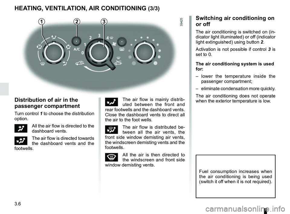 RENAULT DUSTER 2016  Owners Manual 3.6
HEATING, VENTILATION, AIR CONDITIONING (3/3)
2
Distribution of air in the 
passenger compartment
Turn control 1 to choose the distribution 
option.
JAll the air flow is directed to the 
dashboard 