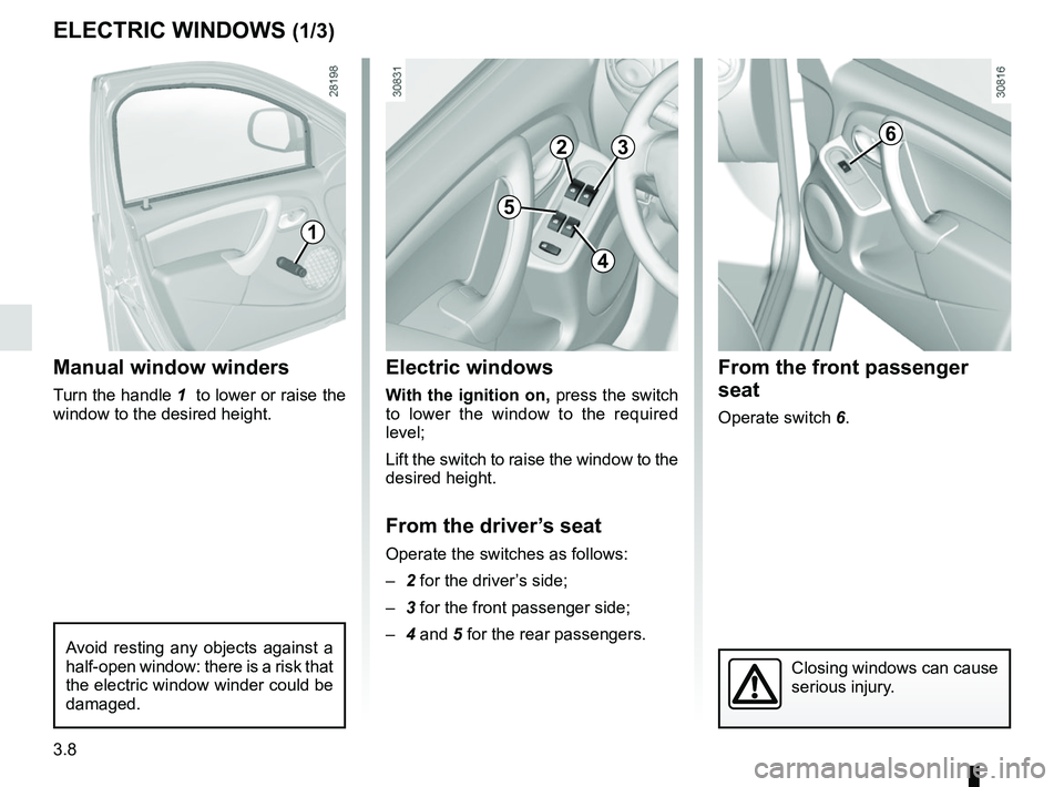 RENAULT DUSTER 2016  Owners Manual 3.8
From the front passenger 
seat
Operate switch 6.
ELECTRIC WINDOWS (1/3)
Manual window winders
Turn the handle  1  to lower or raise the 
window to the desired height.
Electric windows
With the ign