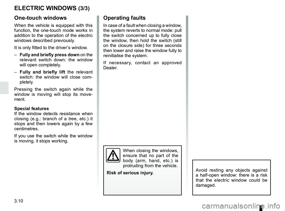 RENAULT DUSTER 2016  Owners Manual 3.10
ELECTRIC WINDOWS (3/3)
One-touch windows
When the vehicle is equipped with this 
function, the one-touch mode works in 
addition to the operation of the electric 
windows described previously.
It