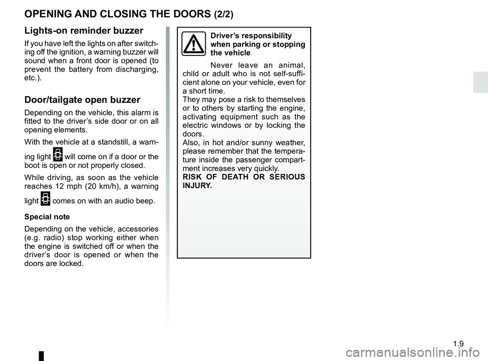 RENAULT DUSTER 2016 Owners Manual 1.9
OPENING AND CLOSING THE DOORS (2/2)
Driver’s responsibility
when parking or stopping
the vehicle
Never leave an animal,
child or adult who is not self-suffi-
cient alone on your vehicle, even RENAULT DUSTER 2016 Owners Manual 1.9
OPENING AND CLOSING THE DOORS (2/2)
Driver’s responsibility
when parking or stopping
the vehicle
Never leave an animal,
child or adult who is not self-suffi-
cient alone on your vehicle, even