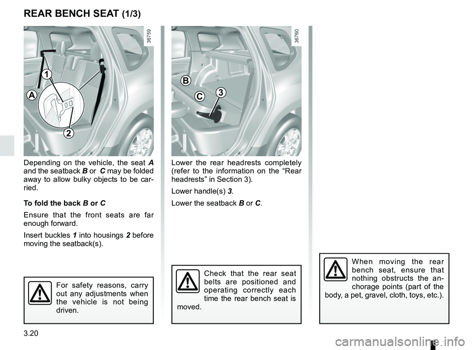 RENAULT DUSTER 2016  Owners Manual 3.20
Lower the rear headrests completely 
(refer to the information on the “Rear 
headrests” in Section 3).
Lower handle(s) 3.
Lower the seatback  B or C.Depending on the vehicle, the seat  A 
and