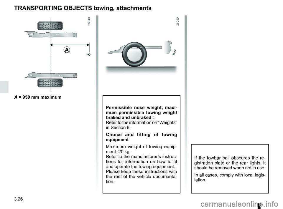 RENAULT DUSTER 2016 Owners Manual 3.26
TRANSPORTING OBJECTS towing, attachments
Permissible nose weight, maxi-
mum permissible towing weight
braked and unbraked :
Refer to the information on “Weights”
in Section 6.
Choice and fi RENAULT DUSTER 2016 Owners Manual 3.26
TRANSPORTING OBJECTS towing, attachments
Permissible nose weight, maxi-
mum permissible towing weight
braked and unbraked :
Refer to the information on “Weights”
in Section 6.
Choice and fi
