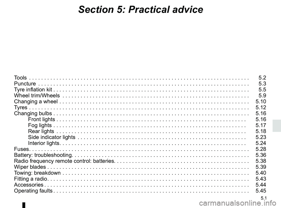 RENAULT DUSTER 2016  Owners Manual 5.1
Section 5: Practical advice
Tools  . . . . . . . . . . . . . . . . . . . . . . . . . . . . . . . . . . . .\
 . . . . . . . . . . . . . . . . . . . . . . . . . . . . . . . . . . . . .   5.2
Punctur
