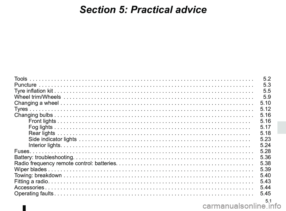 RENAULT DUSTER 2016 Owners Manual 5.1
Section 5: Practical advice
Tools . . . . . . . . . . . . . . . . . . . . . . . . . . . . . . . . . . . .\
. . . . . . . . . . . . . . . . . . . . . . . . . . . . . . . . . . . . . 5.2
Punctur RENAULT DUSTER 2016 Owners Manual 5.1
Section 5: Practical advice
Tools . . . . . . . . . . . . . . . . . . . . . . . . . . . . . . . . . . . .\
. . . . . . . . . . . . . . . . . . . . . . . . . . . . . . . . . . . . . 5.2
Punctur