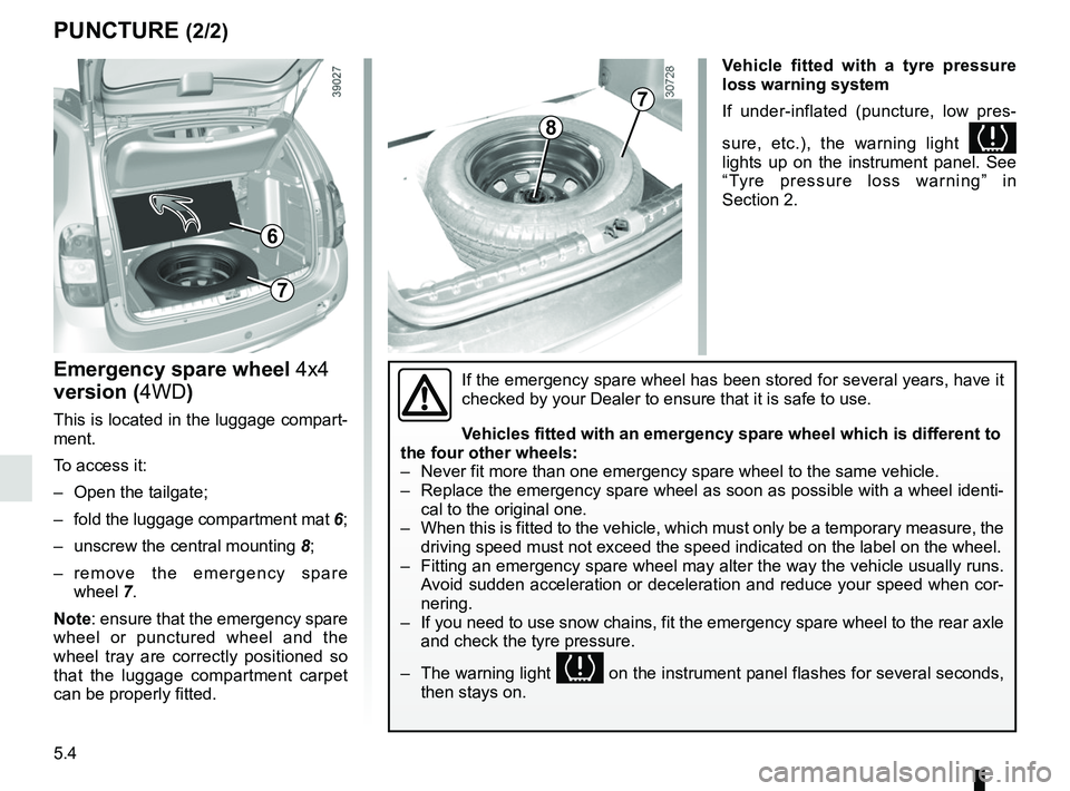 RENAULT DUSTER 2016 Owners Manual 5.4
PUNCTURE (2/2)
Emergency spare wheel 4x4
version (4WD)
This is located in the luggage compart-
ment.
To access it:
– Open the tailgate;
– fold the luggage compartment mat 6;
– unscrew RENAULT DUSTER 2016 Owners Manual 5.4
PUNCTURE (2/2)
Emergency spare wheel 4x4
version (4WD)
This is located in the luggage compart-
ment.
To access it:
– Open the tailgate;
– fold the luggage compartment mat 6;
– unscrew