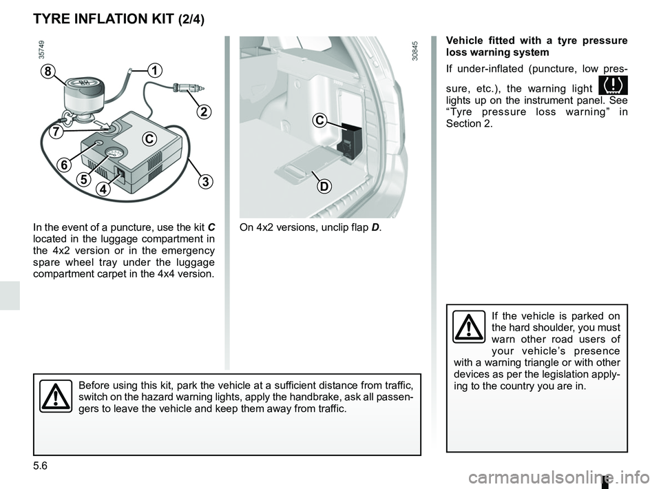 RENAULT DUSTER 2016 Owners Manual 5.6
TYRE INFLATION KIT (2/4)
Vehicle fitted with a tyre pressure
loss warning system
If under-inflated (puncture, low pres-
sure, etc.), the warning light
lights up on the instrument panel. See RENAULT DUSTER 2016 Owners Manual 5.6
TYRE INFLATION KIT (2/4)
Vehicle fitted with a tyre pressure
loss warning system
If under-inflated (puncture, low pres-
sure, etc.), the warning light
lights up on the instrument panel. See
