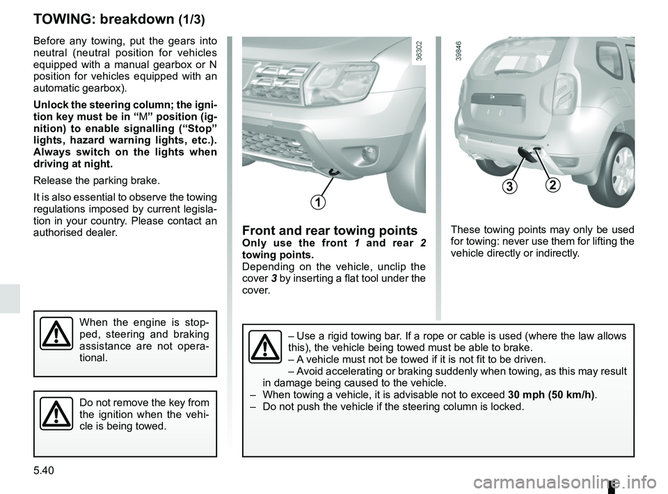 RENAULT DUSTER 2016 Owners Manual 5.40
TOWING: breakdown (1/3)
Before any towing, put the gears into
neutral (neutral position for vehicles
equipped with a manual gearbox or N
position for vehicles equipped with an
automatic gearb RENAULT DUSTER 2016 Owners Manual 5.40
TOWING: breakdown (1/3)
Before any towing, put the gears into
neutral (neutral position for vehicles
equipped with a manual gearbox or N
position for vehicles equipped with an
automatic gearb