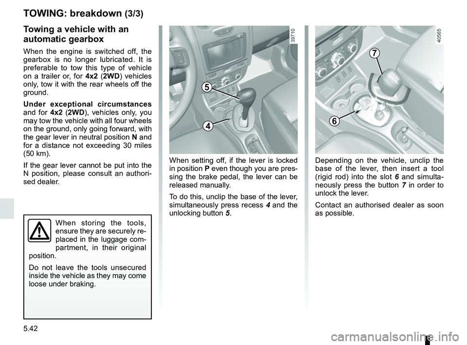 RENAULT DUSTER 2016 Owners Manual 5.42
TOWING: breakdown (3/3)
When storing the tools,
ensure they are securely re-
placed in the luggage com-
partment, in their original
position.
Do not leave the tools unsecured
inside the vehicl RENAULT DUSTER 2016 Owners Manual 5.42
TOWING: breakdown (3/3)
When storing the tools,
ensure they are securely re-
placed in the luggage com-
partment, in their original
position.
Do not leave the tools unsecured
inside the vehicl