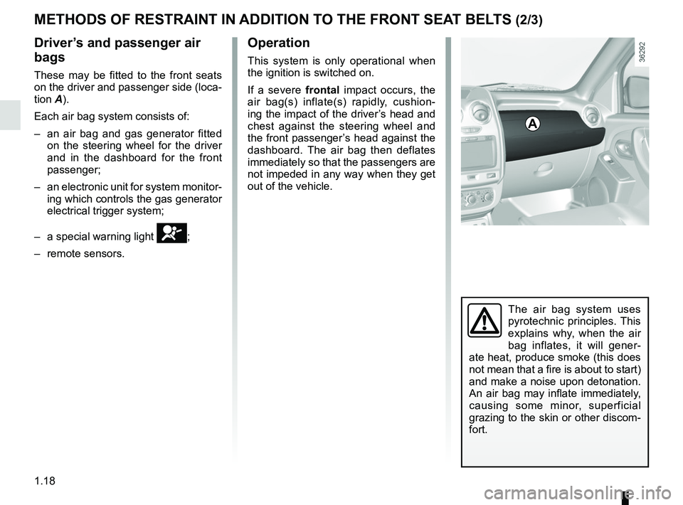 RENAULT DUSTER 2016 Owners Manual 1.18
METHODS OF RESTRAINT IN ADDITION TO THE FRONT SEAT BELTS (2/3)
Driver’s and passenger air
bags
These may be fitted to the front seats
on the driver and passenger side (loca-
tion A).
Each air RENAULT DUSTER 2016 Owners Manual 1.18
METHODS OF RESTRAINT IN ADDITION TO THE FRONT SEAT BELTS (2/3)
Driver’s and passenger air
bags
These may be fitted to the front seats
on the driver and passenger side (loca-
tion A).
Each air