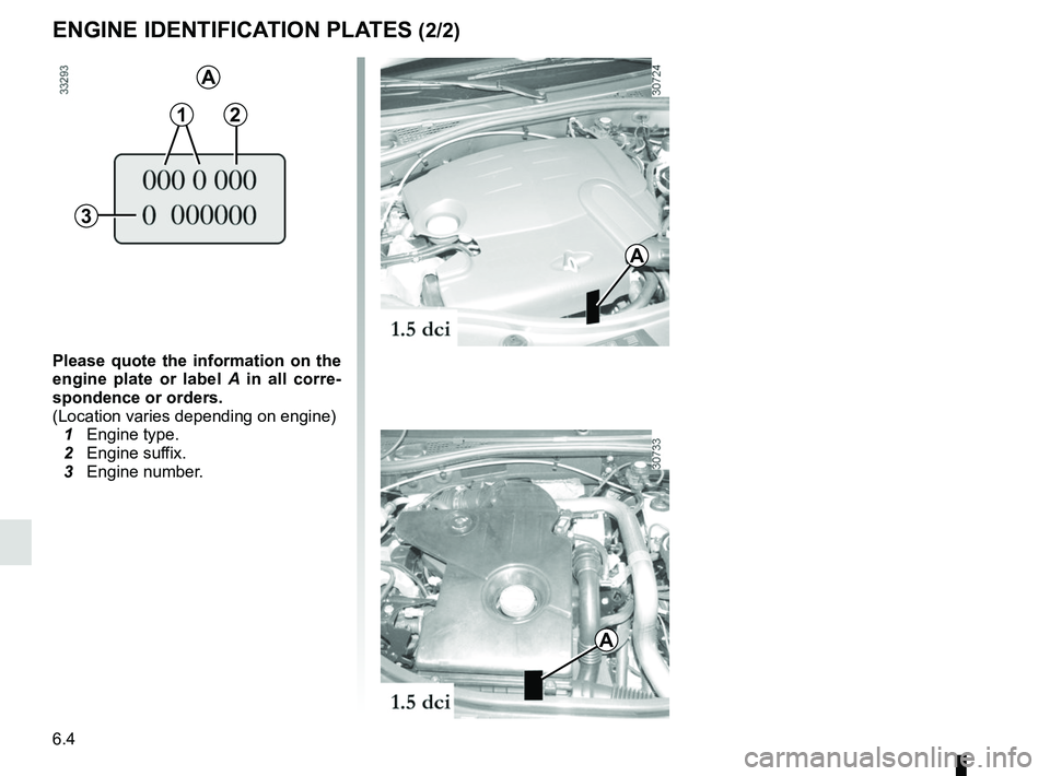 RENAULT DUSTER 2016 Owners Manual 6.4
ENGINE IDENTIFICATION PLATES (2/2)
Please quote the information on the
engine plate or label A in all corre-
spondence or orders.
(Location varies depending on engine)
1 Engine type.
2 Engin RENAULT DUSTER 2016 Owners Manual 6.4
ENGINE IDENTIFICATION PLATES (2/2)
Please quote the information on the
engine plate or label A in all corre-
spondence or orders.
(Location varies depending on engine)
1 Engine type.
2 Engin