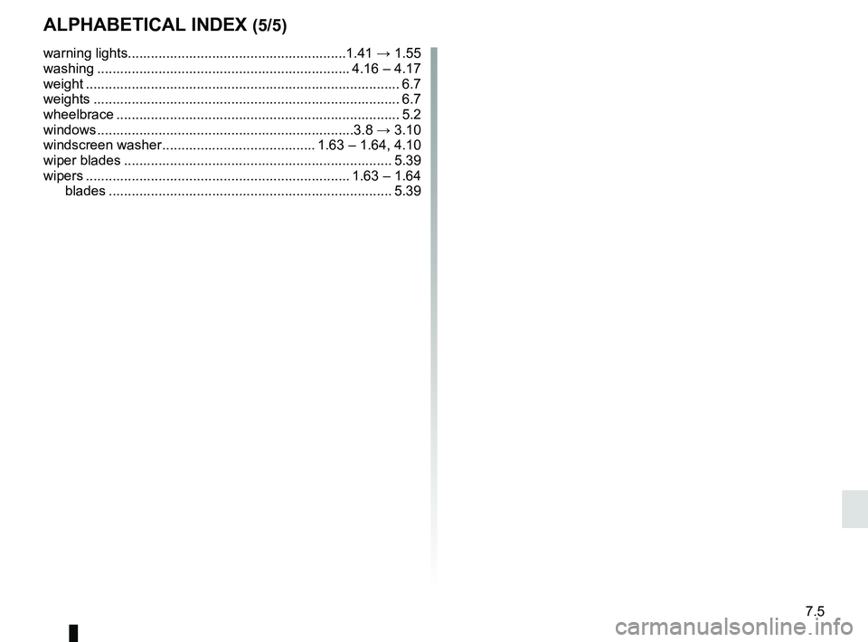 RENAULT DUSTER 2016 Owners Manual 7.5
ALPHABETICAL INDEX (5/5)
warning lights.........................................................1\
.41 → 1.55
washing .................................................................. 4.16 – RENAULT DUSTER 2016 Owners Manual 7.5
ALPHABETICAL INDEX (5/5)
warning lights.........................................................1\
.41 → 1.55
washing .................................................................. 4.16 –