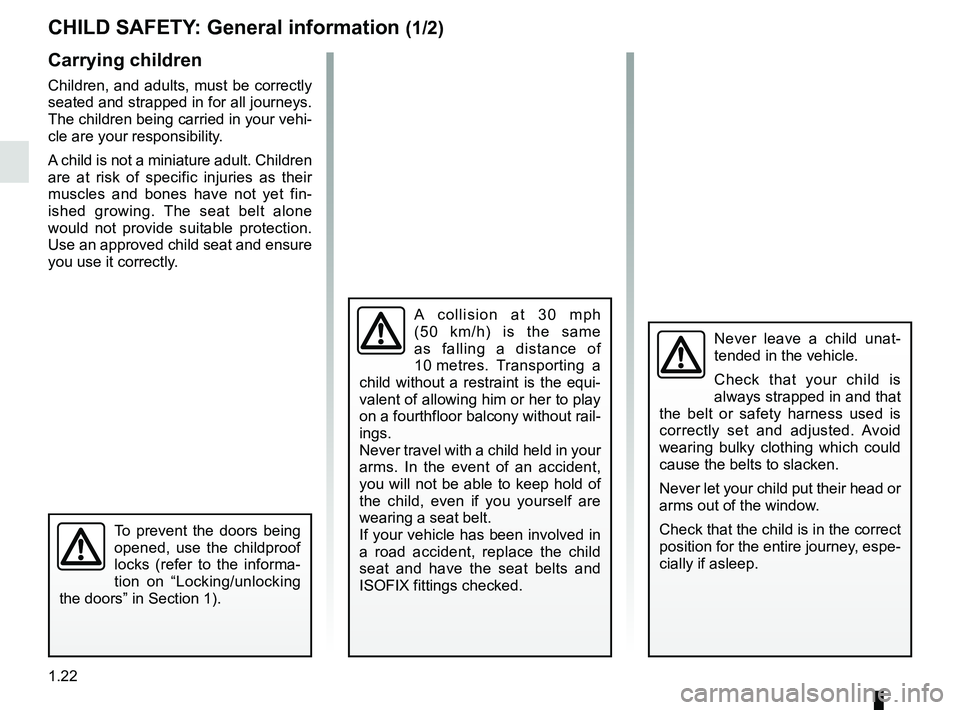 RENAULT DUSTER 2016 Owners Manual 1.22
CHILD SAFETY: General information (1/2)
Carrying children
Children, and adults, must be correctly
seated and strapped in for all journeys.
The children being carried in your vehi-
cle are your RENAULT DUSTER 2016 Owners Manual 1.22
CHILD SAFETY: General information (1/2)
Carrying children
Children, and adults, must be correctly
seated and strapped in for all journeys.
The children being carried in your vehi-
cle are your