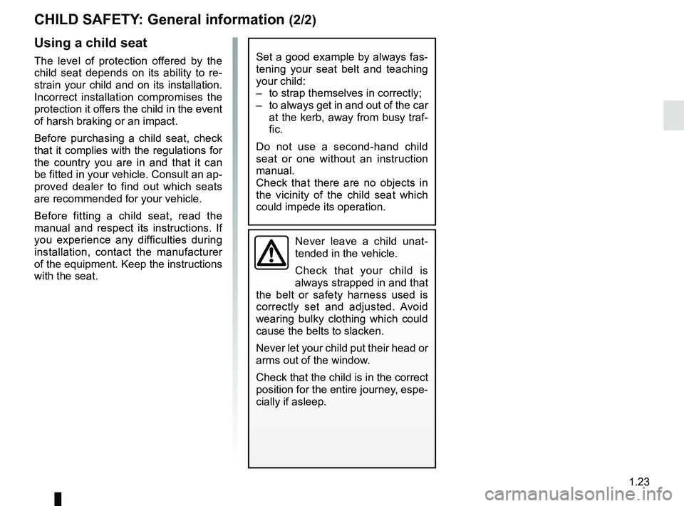RENAULT DUSTER 2016 Owners Manual 1.23
CHILD SAFETY: General information (2/2)
Using a child seat
The level of protection offered by the
child seat depends on its ability to re-
strain your child and on its installation.
Incorrect i RENAULT DUSTER 2016 Owners Manual 1.23
CHILD SAFETY: General information (2/2)
Using a child seat
The level of protection offered by the
child seat depends on its ability to re-
strain your child and on its installation.
Incorrect i