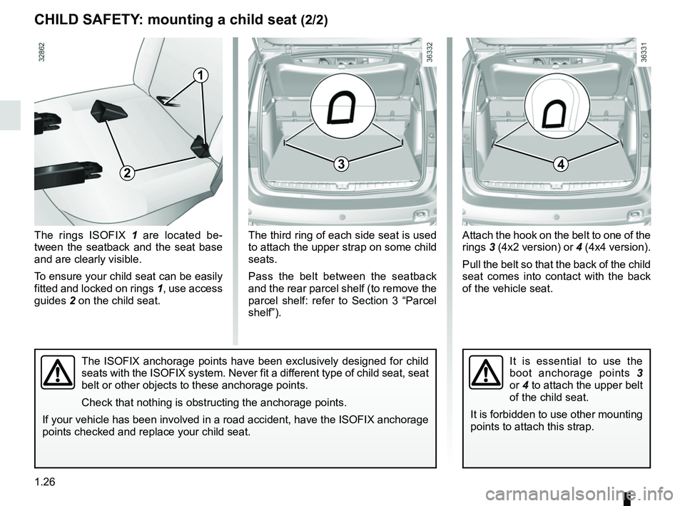 RENAULT DUSTER 2016 Owners Guide 1.26
Attach the hook on the belt to one of the 
rings 3 (4x2 version) or 4 (4x4 version).
Pull the belt so that the back of the child 
seat comes into contact with the back 
of the vehicle seat.The th