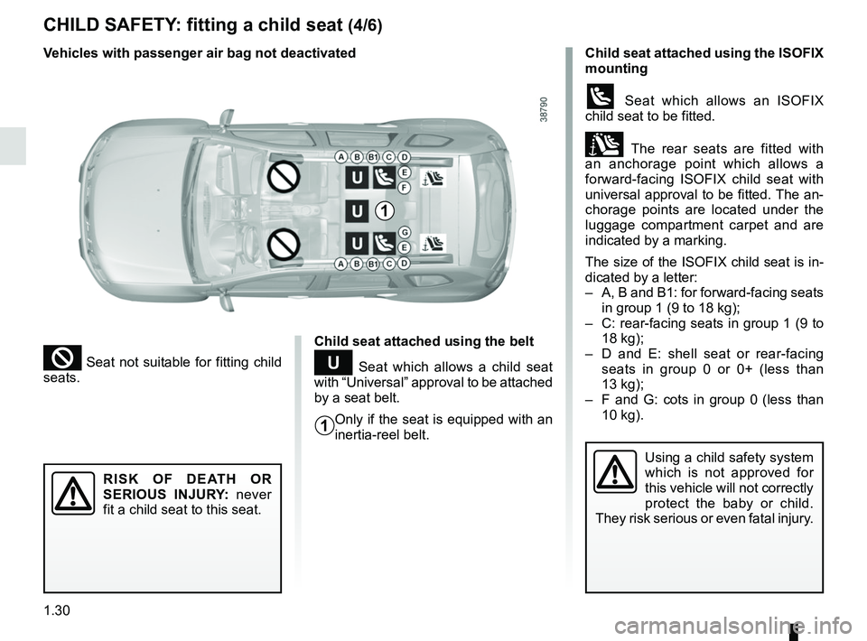 RENAULT DUSTER 2016 Owners Guide 1.30
CHILD SAFETY: fitting a child seat (4/6)
Child seat attached using the belt
¬ Seat which allows a child seat 
with “Universal” approval to be attached 
by a seat belt.
  Only if the seat is 