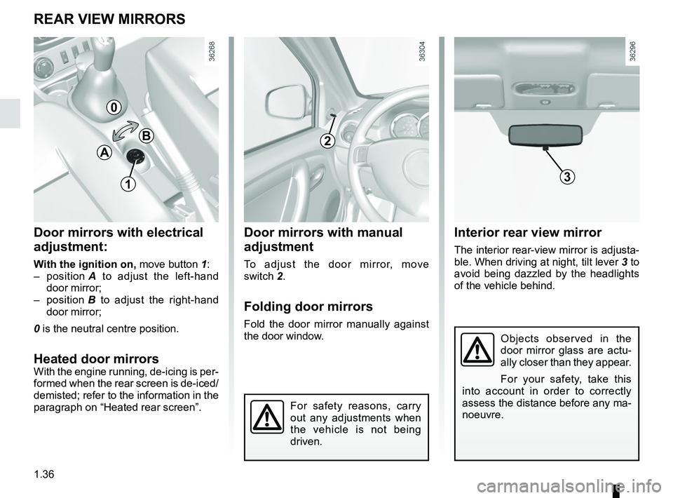 RENAULT DUSTER 2016  Owners Manual 1.36
REAR VIEW MIRRORS
Door mirrors with electrical 
adjustment:
With the ignition on, move button 1:
– position  A to adjust the left-hand 
door mirror;
– position  B to adjust the right-hand 
do