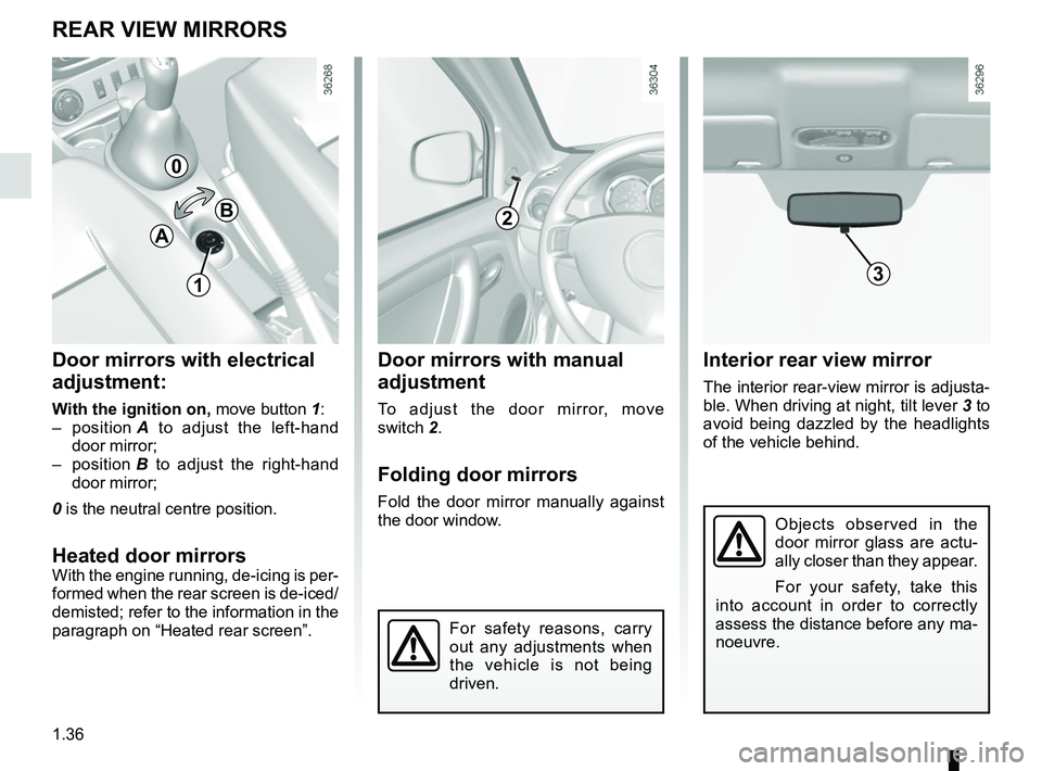 RENAULT DUSTER 2016 Service Manual 1.36
REAR VIEW MIRRORS
Door mirrors with electrical
adjustment:
With the ignition on, move button 1:
– position A to adjust the left-hand
door mirror;
– position B to adjust the right-hand
do RENAULT DUSTER 2016 Service Manual 1.36
REAR VIEW MIRRORS
Door mirrors with electrical
adjustment:
With the ignition on, move button 1:
– position A to adjust the left-hand
door mirror;
– position B to adjust the right-hand
do