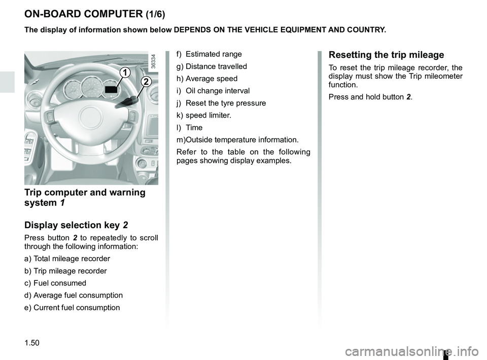 RENAULT DUSTER 2016 Workshop Manual 1.50
ON-BOARD COMPUTER (1/6)
1
2
The display of information shown below DEPENDS ON THE VEHICLE EQUIPMENT \
AND COUNTRY.
Trip computer and warning
system 1
Display selection key 2
Press button 2 to r RENAULT DUSTER 2016 Workshop Manual 1.50
ON-BOARD COMPUTER (1/6)
1
2
The display of information shown below DEPENDS ON THE VEHICLE EQUIPMENT \
AND COUNTRY.
Trip computer and warning
system 1
Display selection key 2
Press button 2 to r
