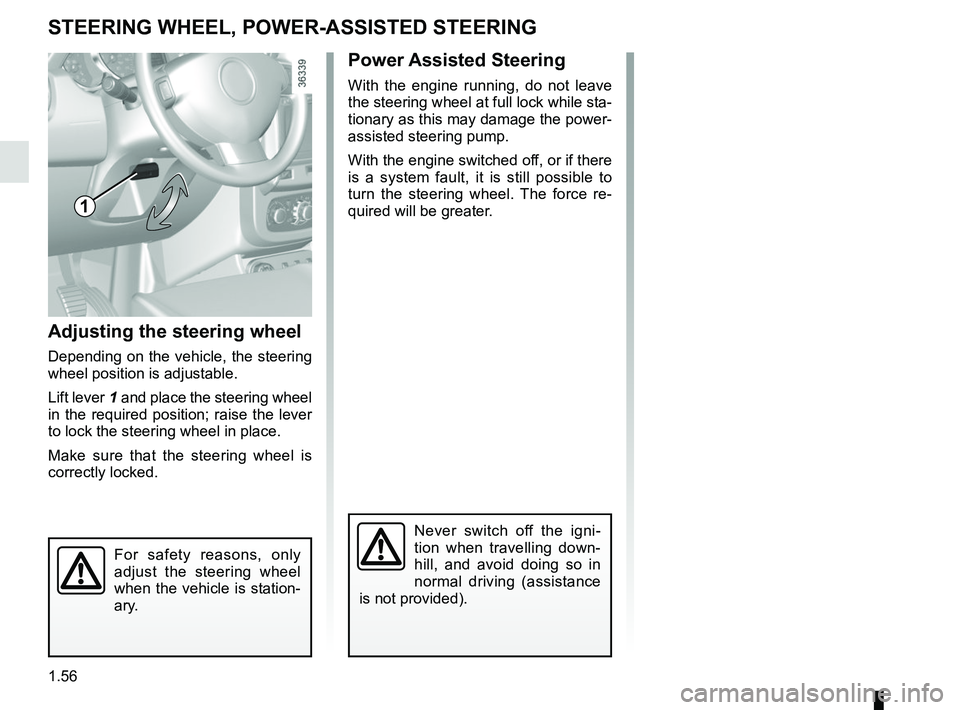 RENAULT DUSTER 2016 Repair Manual 1.56
STEERING WHEEL, POWER-ASSISTED STEERING
Power Assisted Steering
With the engine running, do not leave
the steering wheel at full lock while sta-
tionary as this may damage the power-
assisted st RENAULT DUSTER 2016 Repair Manual 1.56
STEERING WHEEL, POWER-ASSISTED STEERING
Power Assisted Steering
With the engine running, do not leave
the steering wheel at full lock while sta-
tionary as this may damage the power-
assisted st