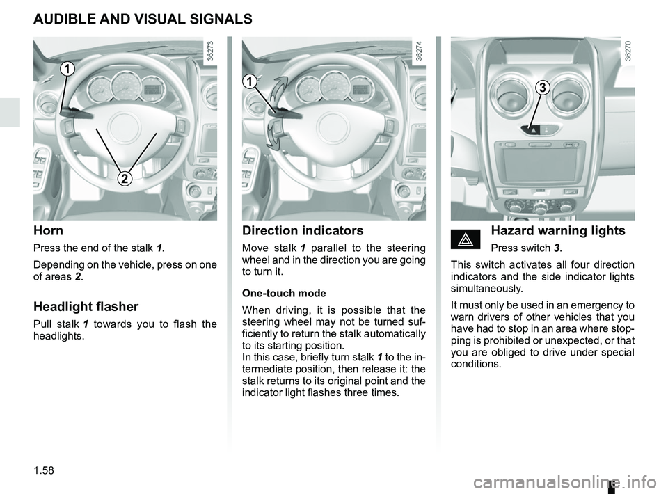 RENAULT DUSTER 2016  Owners Manual 1.58
AUDIBLE AND VISUAL SIGNALS
Horn
Press the end of the stalk 1.
Depending on the vehicle, press on one 
of areas 2.
Headlight flasher
Pull stalk 1 towards you to flash the 
headlights.
Direction in