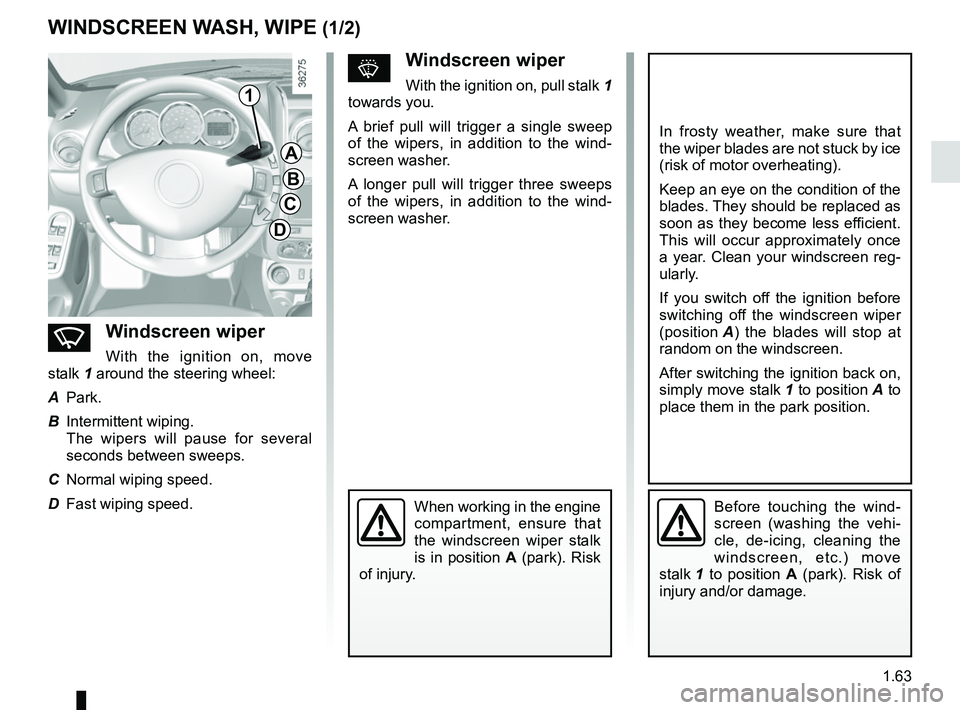 RENAULT DUSTER 2016 Repair Manual 1.63
WINDSCREEN WASH, WIPE (1/2)
nWindscreen wiper
With the ignition on, move
stalk 1 around the steering wheel:
A Park.
B Intermittent wiping.
The wipers will pause for several
seconds between sw RENAULT DUSTER 2016 Repair Manual 1.63
WINDSCREEN WASH, WIPE (1/2)
nWindscreen wiper
With the ignition on, move
stalk 1 around the steering wheel:
A Park.
B Intermittent wiping.
The wipers will pause for several
seconds between sw