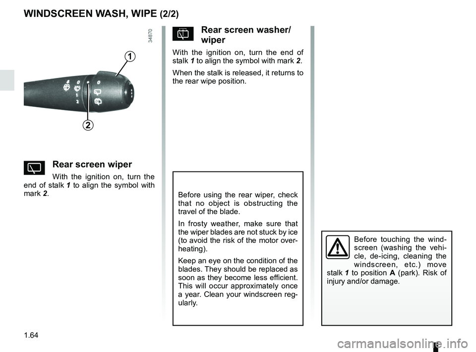 RENAULT DUSTER 2016 Repair Manual 1.64
WINDSCREEN WASH, WIPE (2/2)
YRear screen wiper
With the ignition on, turn the
end of stalk 1 to align the symbol with
mark 2.
Before using the rear wiper, check
that no object is obstructing RENAULT DUSTER 2016 Repair Manual 1.64
WINDSCREEN WASH, WIPE (2/2)
YRear screen wiper
With the ignition on, turn the
end of stalk 1 to align the symbol with
mark 2.
Before using the rear wiper, check
that no object is obstructing