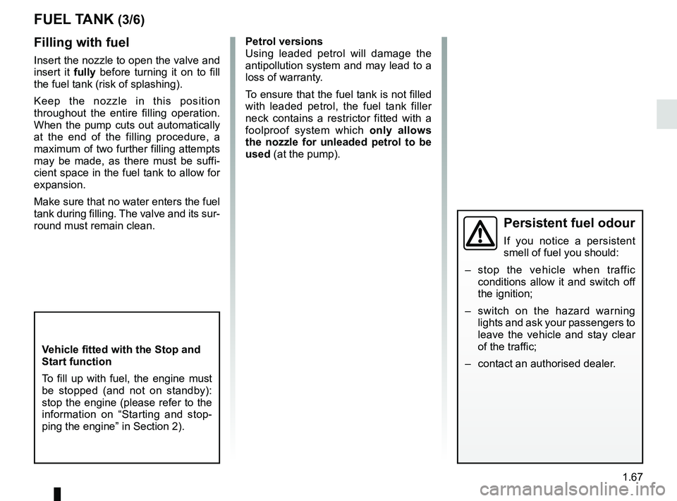 RENAULT DUSTER 2016 Owners Manual 1.67
FUEL TANK (3/6)
Filling with fuel
Insert the nozzle to open the valve and
insert it fully before turning it on to fill
the fuel tank (risk of splashing).
Keep the nozzle in this position
throu RENAULT DUSTER 2016 Owners Manual 1.67
FUEL TANK (3/6)
Filling with fuel
Insert the nozzle to open the valve and
insert it fully before turning it on to fill
the fuel tank (risk of splashing).
Keep the nozzle in this position
throu