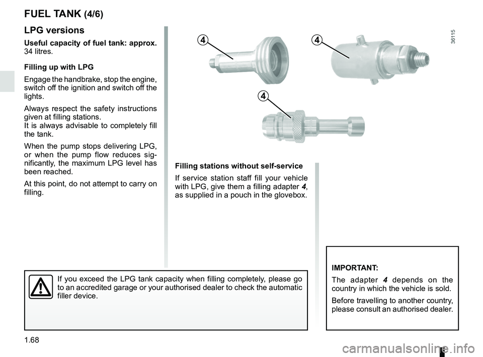 RENAULT DUSTER 2016 Owners Manual 1.68
LPG versions
Useful capacity of fuel tank: approx.
34 litres.
Filling up with LPG
Engage the handbrake, stop the engine,
switch off the ignition and switch off the
lights.
Always respect the s RENAULT DUSTER 2016 Owners Manual 1.68
LPG versions
Useful capacity of fuel tank: approx.
34 litres.
Filling up with LPG
Engage the handbrake, stop the engine,
switch off the ignition and switch off the
lights.
Always respect the s