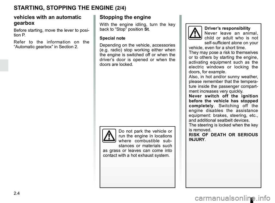 RENAULT DUSTER 2016 User Guide 2.4
vehicles with an automatic
gearbox
Before starting, move the lever to posi-
tion P.
Refer to the information on the
“Automatic gearbox” in Section 2.
Stopping the engine
With the engine idli RENAULT DUSTER 2016 User Guide 2.4
vehicles with an automatic
gearbox
Before starting, move the lever to posi-
tion P.
Refer to the information on the
“Automatic gearbox” in Section 2.
Stopping the engine
With the engine idli