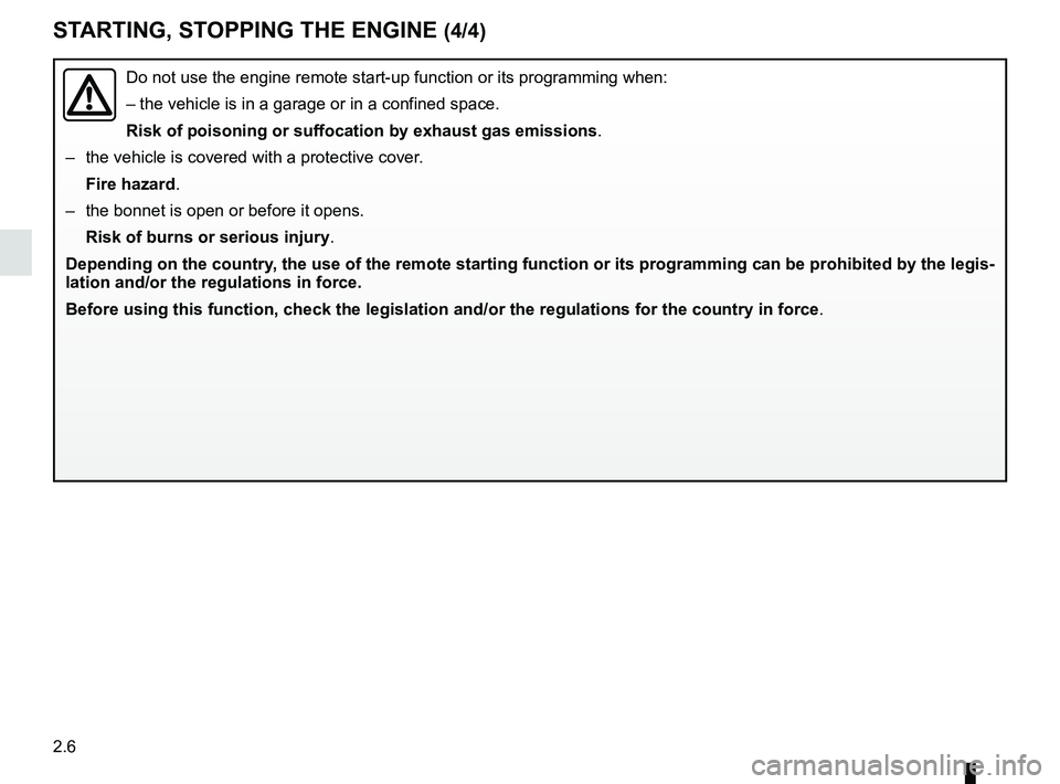 RENAULT DUSTER 2016 User Guide 2.6
STARTING, STOPPING THE ENGINE (4/4)
Do not use the engine remote start-up function or its programming when:
– the vehicle is in a garage or in a confined space.
Risk of poisoning or suffocation RENAULT DUSTER 2016 User Guide 2.6
STARTING, STOPPING THE ENGINE (4/4)
Do not use the engine remote start-up function or its programming when:
– the vehicle is in a garage or in a confined space.
Risk of poisoning or suffocation