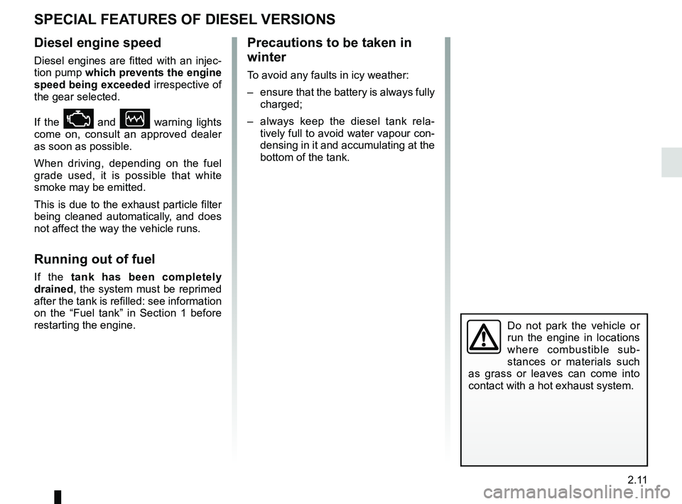 RENAULT DUSTER 2016 Manual Online 2.11
SPECIAL FEATURES OF DIESEL VERSIONS
Diesel engine speed
Diesel engines are fitted with an injec-
tion pump which prevents the engine
speed being exceeded irrespective of
the gear selected.
If t RENAULT DUSTER 2016 Manual Online 2.11
SPECIAL FEATURES OF DIESEL VERSIONS
Diesel engine speed
Diesel engines are fitted with an injec-
tion pump which prevents the engine
speed being exceeded irrespective of
the gear selected.
If t