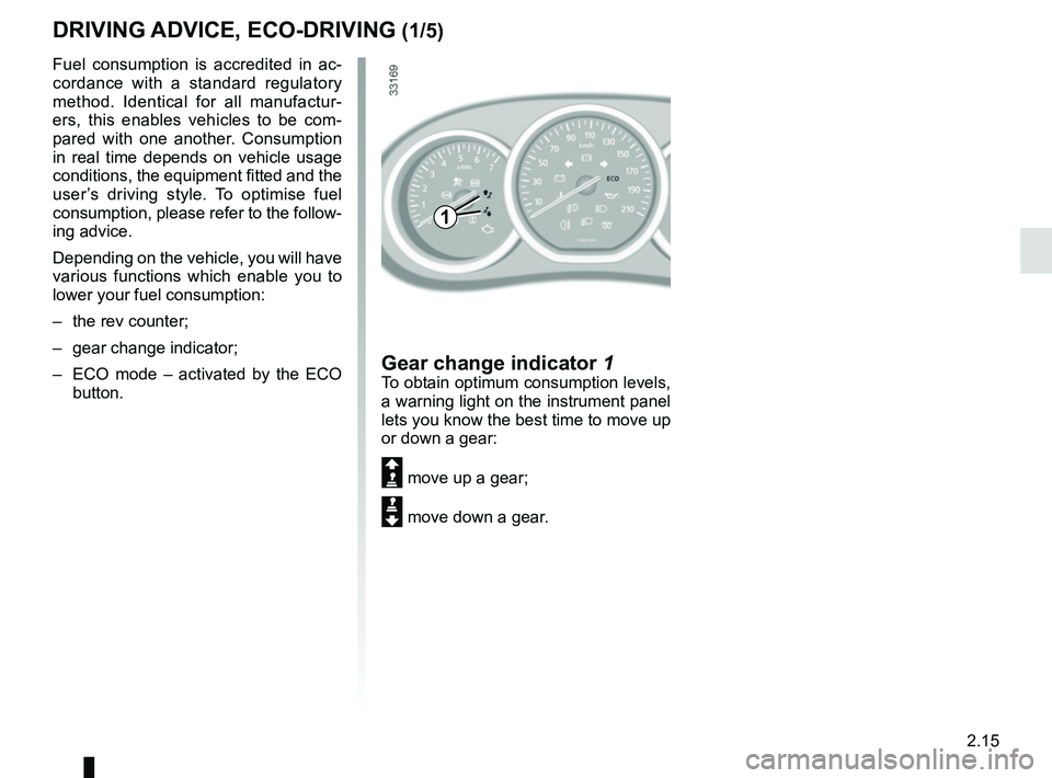 RENAULT DUSTER 2016 Owners Manual 2.15
Fuel consumption is accredited in ac-
cordance with a standard regulatory
method. Identical for all manufactur-
ers, this enables vehicles to be com-
pared with one another. Consumption
in real RENAULT DUSTER 2016 Owners Manual 2.15
Fuel consumption is accredited in ac-
cordance with a standard regulatory
method. Identical for all manufactur-
ers, this enables vehicles to be com-
pared with one another. Consumption
in real