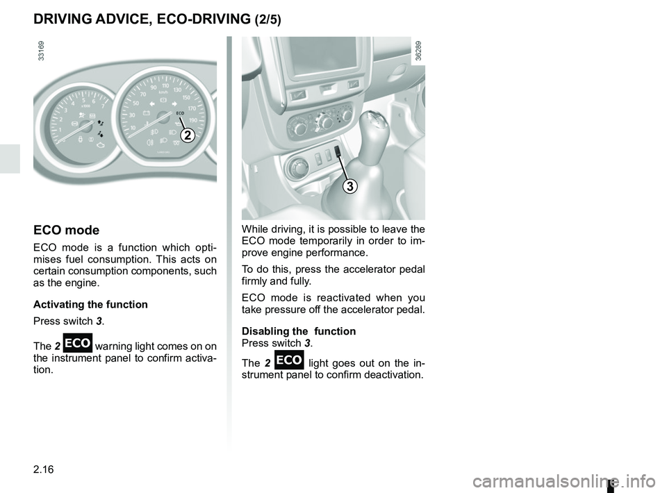 RENAULT DUSTER 2016 Owners Manual 2.16
DRIVING ADVICE, ECO-DRIVING (2/5)
ECO mode
ECO mode is a function which opti-
mises fuel consumption. This acts on
certain consumption components, such
as the engine.
Activating the function
Pr RENAULT DUSTER 2016 Owners Manual 2.16
DRIVING ADVICE, ECO-DRIVING (2/5)
ECO mode
ECO mode is a function which opti-
mises fuel consumption. This acts on
certain consumption components, such
as the engine.
Activating the function
Pr