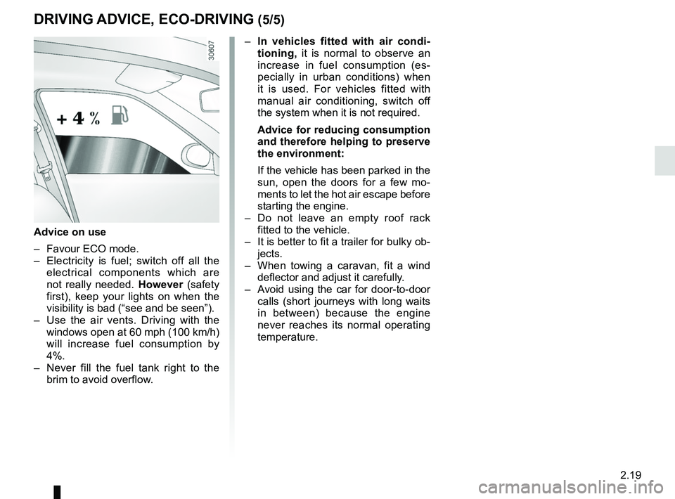 RENAULT DUSTER 2016  Owners Manual 2.19
DRIVING ADVICE, ECO-DRIVING (5/5)
– In vehicles fitted with air condi-
tioning,  it is normal to observe an 
increase in fuel consumption (es-
pecially in urban conditions) when 
it is used. Fo