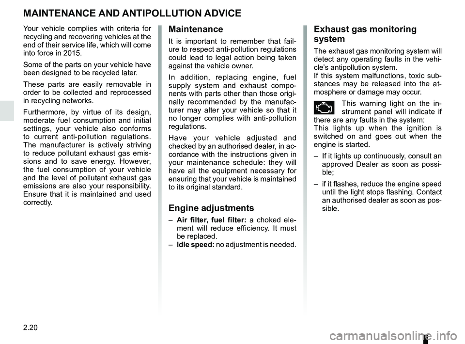 RENAULT DUSTER 2016 Owners Manual 2.20
MAINTENANCE AND ANTIPOLLUTION ADVICE
Your vehicle complies with criteria for
recycling and recovering vehicles at the
end of their service life, which will come
into force in 2015.
Some of th RENAULT DUSTER 2016 Owners Manual 2.20
MAINTENANCE AND ANTIPOLLUTION ADVICE
Your vehicle complies with criteria for
recycling and recovering vehicles at the
end of their service life, which will come
into force in 2015.
Some of th