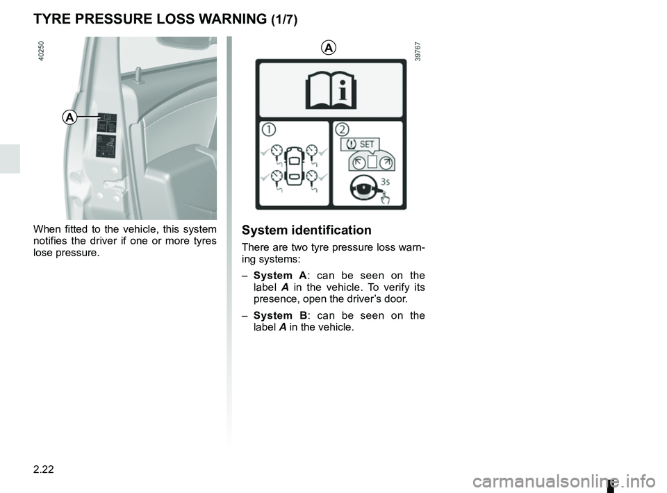 RENAULT DUSTER 2016 Owners Manual 2.22
TYRE PRESSURE LOSS WARNING (1/7)
When fitted to the vehicle, this system
notifies the driver if one or more tyres
lose pressure.
A
System identification
There are two tyre pressure loss warn-
i RENAULT DUSTER 2016 Owners Manual 2.22
TYRE PRESSURE LOSS WARNING (1/7)
When fitted to the vehicle, this system
notifies the driver if one or more tyres
lose pressure.
A
System identification
There are two tyre pressure loss warn-
i