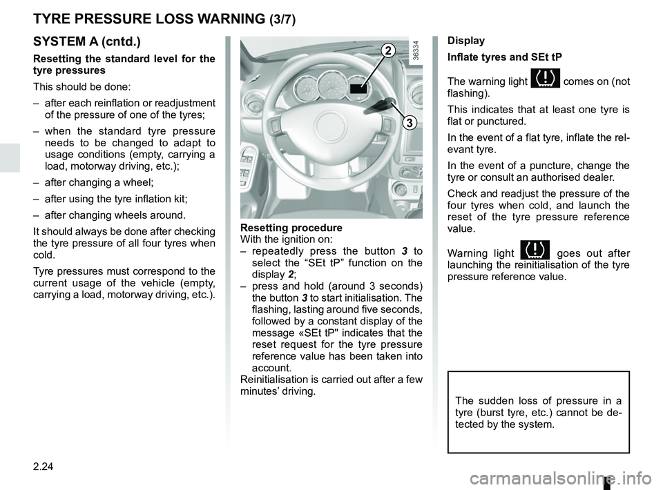 RENAULT DUSTER 2016 Owners Manual 2.24
TYRE PRESSURE LOSS WARNING (3/7)
SYSTEM A (cntd.)
Resetting the standard level for the
tyre pressures
This should be done:
– after each reinflation or readjustment of the pressure of one of t RENAULT DUSTER 2016 Owners Manual 2.24
TYRE PRESSURE LOSS WARNING (3/7)
SYSTEM A (cntd.)
Resetting the standard level for the
tyre pressures
This should be done:
– after each reinflation or readjustment of the pressure of one of t