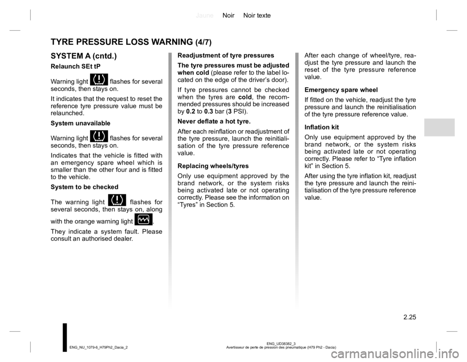RENAULT DUSTER 2015 Owners Manual JauneNoir Noir texte
2.25
ENG_UD38382_3
Avertisseur de perte de pression des pneumatique (H79 Ph2 - Dacia) ENG_NU_1079-6_H79Ph2_Dacia_2
TYRE PRESSURE LOSS WARNING (4/7)
SYSTEM A (cntd.)
Relaunch SEt t RENAULT DUSTER 2015 Owners Manual JauneNoir Noir texte
2.25
ENG_UD38382_3
Avertisseur de perte de pression des pneumatique (H79 Ph2 - Dacia) ENG_NU_1079-6_H79Ph2_Dacia_2
TYRE PRESSURE LOSS WARNING (4/7)
SYSTEM A (cntd.)
Relaunch SEt t