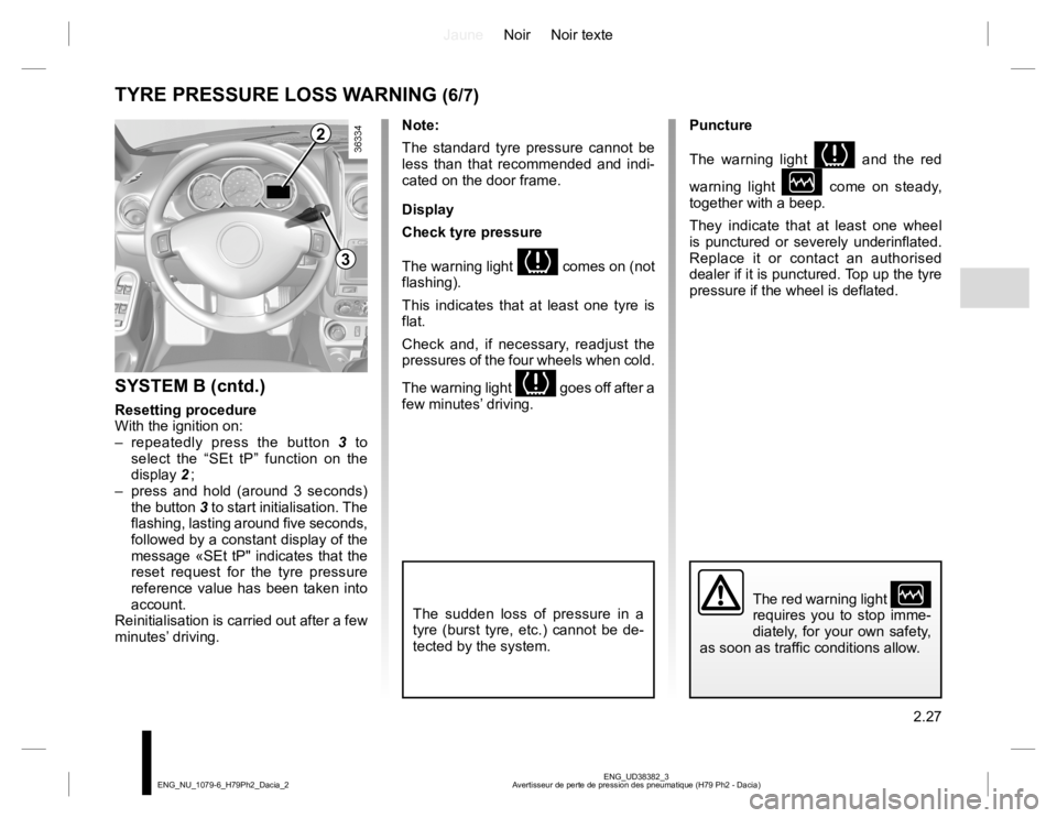 RENAULT DUSTER 2015 Owners Manual JauneNoir Noir texte
2.27
ENG_UD38382_3
Avertisseur de perte de pression des pneumatique (H79 Ph2 - Dacia) ENG_NU_1079-6_H79Ph2_Dacia_2
TYRE PRESSURE LOSS WARNING (6/7)
Note:
The standard tyre pressur RENAULT DUSTER 2015 Owners Manual JauneNoir Noir texte
2.27
ENG_UD38382_3
Avertisseur de perte de pression des pneumatique (H79 Ph2 - Dacia) ENG_NU_1079-6_H79Ph2_Dacia_2
TYRE PRESSURE LOSS WARNING (6/7)
Note:
The standard tyre pressur