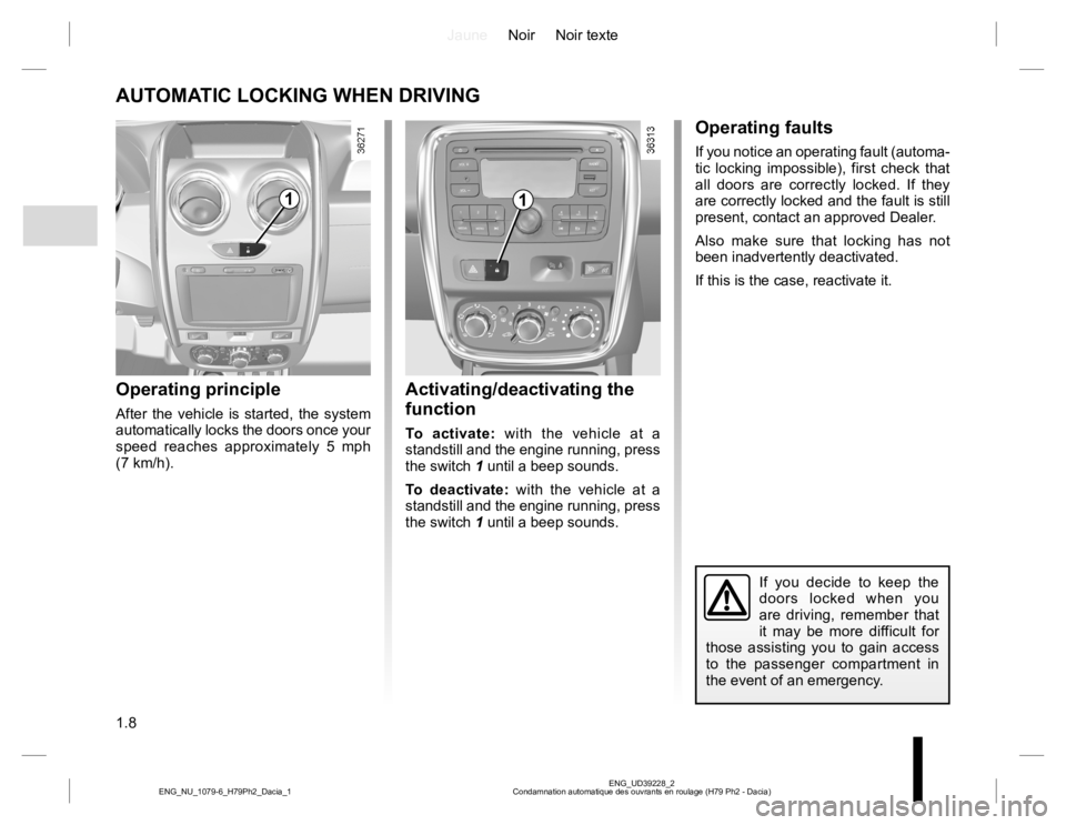 RENAULT DUSTER 2015 Owners Manual JauneNoir Noir texte
1.8
ENG_UD39228_2
Condamnation automatique des ouvrants en roulage (H79 Ph2 - Dacia) ENG_NU_1079-6_H79Ph2_Dacia_1
AUTOMATIC LOCKING WHEN DRIVING
Operating principle
After the vehi RENAULT DUSTER 2015 Owners Manual JauneNoir Noir texte
1.8
ENG_UD39228_2
Condamnation automatique des ouvrants en roulage (H79 Ph2 - Dacia) ENG_NU_1079-6_H79Ph2_Dacia_1
AUTOMATIC LOCKING WHEN DRIVING
Operating principle
After the vehi