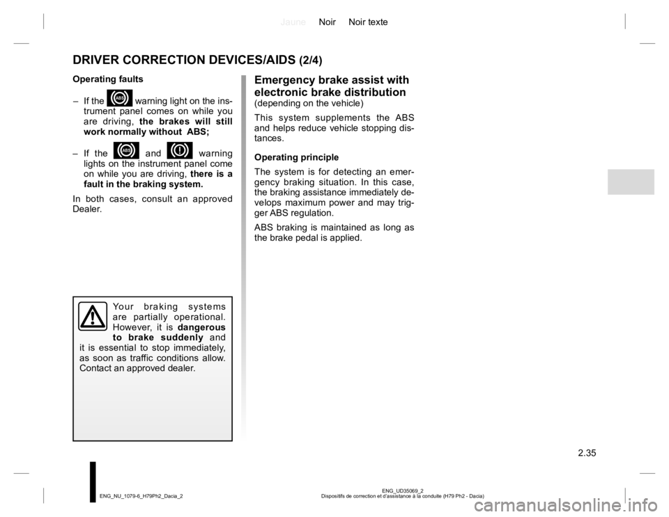 RENAULT DUSTER 2015  Owners Manual JauneNoir Noir texte
2.35
ENG_UD35069_2
Dispositifs de correction et d’assistance à la conduite (H79 Ph2 - Dacia) ENG_NU_1079-6_H79Ph2_Dacia_2
DRIVER CORRECTION DEVICES/AIDS (2/4)
Emergency brake a