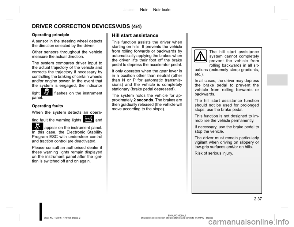 RENAULT DUSTER 2015 Owners Manual JauneNoir Noir texte
2.37
ENG_UD35069_2
Dispositifs de correction et d’assistance à la conduite (H79 Ph2 - Dacia) ENG_NU_1079-6_H79Ph2_Dacia_2
DRIVER CORRECTION DEVICES/AIDS (4/4)
Hill start assist RENAULT DUSTER 2015 Owners Manual JauneNoir Noir texte
2.37
ENG_UD35069_2
Dispositifs de correction et d’assistance à la conduite (H79 Ph2 - Dacia) ENG_NU_1079-6_H79Ph2_Dacia_2
DRIVER CORRECTION DEVICES/AIDS (4/4)
Hill start assist