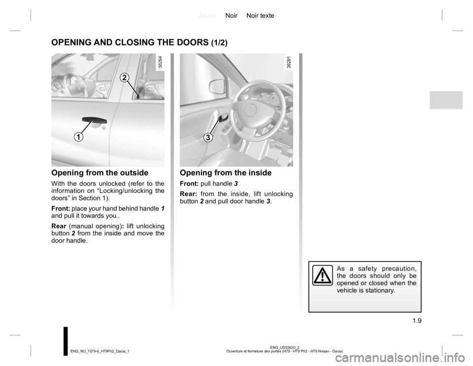 RENAULT DUSTER 2015 User Guide JauneNoir Noir texte
1.9
ENG_UD33620_2
Ouverture et fermeture des portes (H79 - H79 Ph2 - H79 Nissan - Dacia) ENG_NU_1079-6_H79Ph2_Dacia_1
OPENING AND CLOSING THE DOORS (1/2)
Opening from the outside
