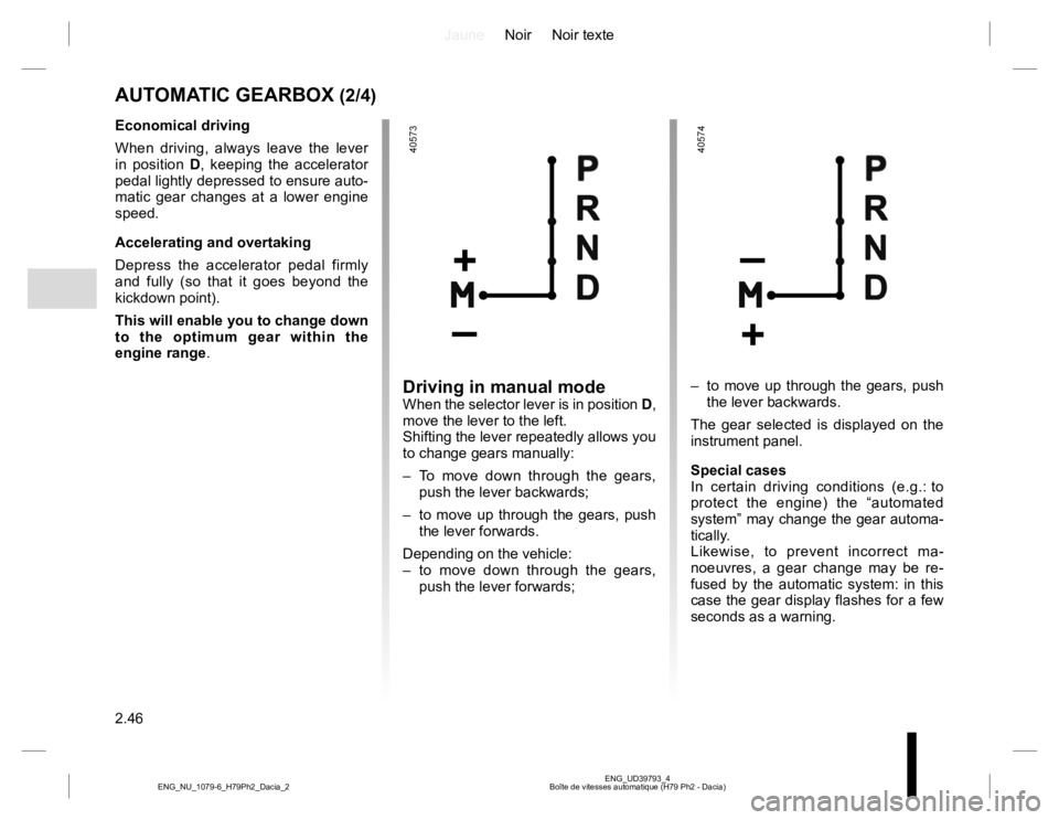 RENAULT DUSTER 2015  Owners Manual JauneNoir Noir texte
2.46
ENG_UD39793_4
Boîte de vitesses automatique (H79 Ph2 - Dacia) ENG_NU_1079-6_H79Ph2_Dacia_2
AUTOMATIC GEARBOX (2/4)
Driving in manual modeWhen the selector lever is in positi