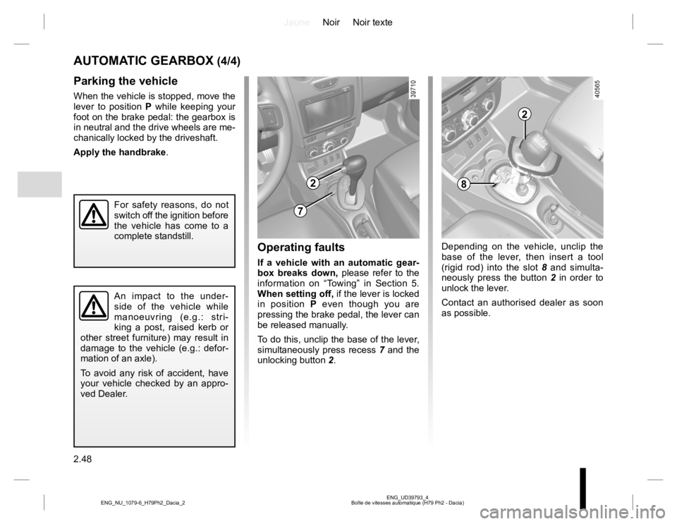 RENAULT DUSTER 2015 Owners Manual JauneNoir Noir texte
2.48
ENG_UD39793_4
Boîte de vitesses automatique (H79 Ph2 - Dacia) ENG_NU_1079-6_H79Ph2_Dacia_2
AUTOMATIC GEARBOX (4/4)
Parking the vehicle
When the vehicle is stopped, move the RENAULT DUSTER 2015 Owners Manual JauneNoir Noir texte
2.48
ENG_UD39793_4
Boîte de vitesses automatique (H79 Ph2 - Dacia) ENG_NU_1079-6_H79Ph2_Dacia_2
AUTOMATIC GEARBOX (4/4)
Parking the vehicle
When the vehicle is stopped, move the