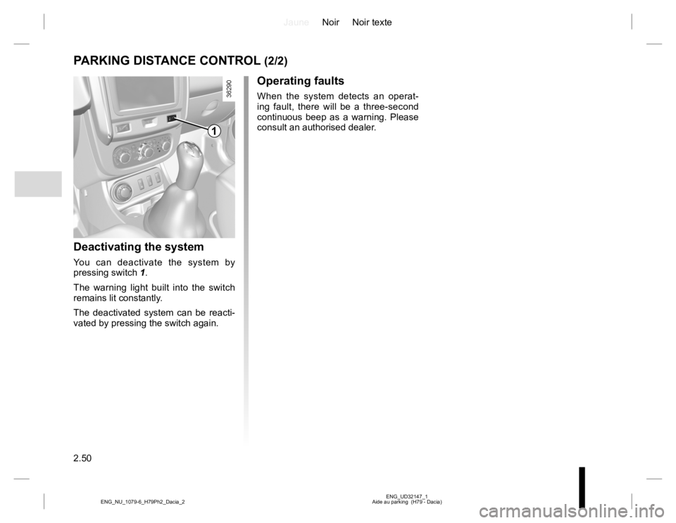RENAULT DUSTER 2015 Owners Manual JauneNoir Noir texte
2.50
ENG_UD32147_1
Aide au parking (H79 - Dacia) ENG_NU_1079-6_H79Ph2_Dacia_2
PARKING DISTANCE CONTROL (2/2)
Deactivating the system
You can deactivate the system by
pressing sw RENAULT DUSTER 2015 Owners Manual JauneNoir Noir texte
2.50
ENG_UD32147_1
Aide au parking (H79 - Dacia) ENG_NU_1079-6_H79Ph2_Dacia_2
PARKING DISTANCE CONTROL (2/2)
Deactivating the system
You can deactivate the system by
pressing sw