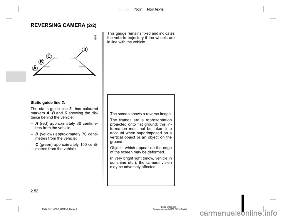 RENAULT DUSTER 2015 Owners Manual JauneNoir Noir texte
2.52
ENG_UD38493_1
Caméra de recul (H79 Ph2 - Dacia) ENG_NU_1079-6_H79Ph2_Dacia_2
REVERSING CAMERA (2/2)
Static guide line 3:
The static guide line 3 has coloured
markers A, B RENAULT DUSTER 2015 Owners Manual JauneNoir Noir texte
2.52
ENG_UD38493_1
Caméra de recul (H79 Ph2 - Dacia) ENG_NU_1079-6_H79Ph2_Dacia_2
REVERSING CAMERA (2/2)
Static guide line 3:
The static guide line 3 has coloured
markers A, B