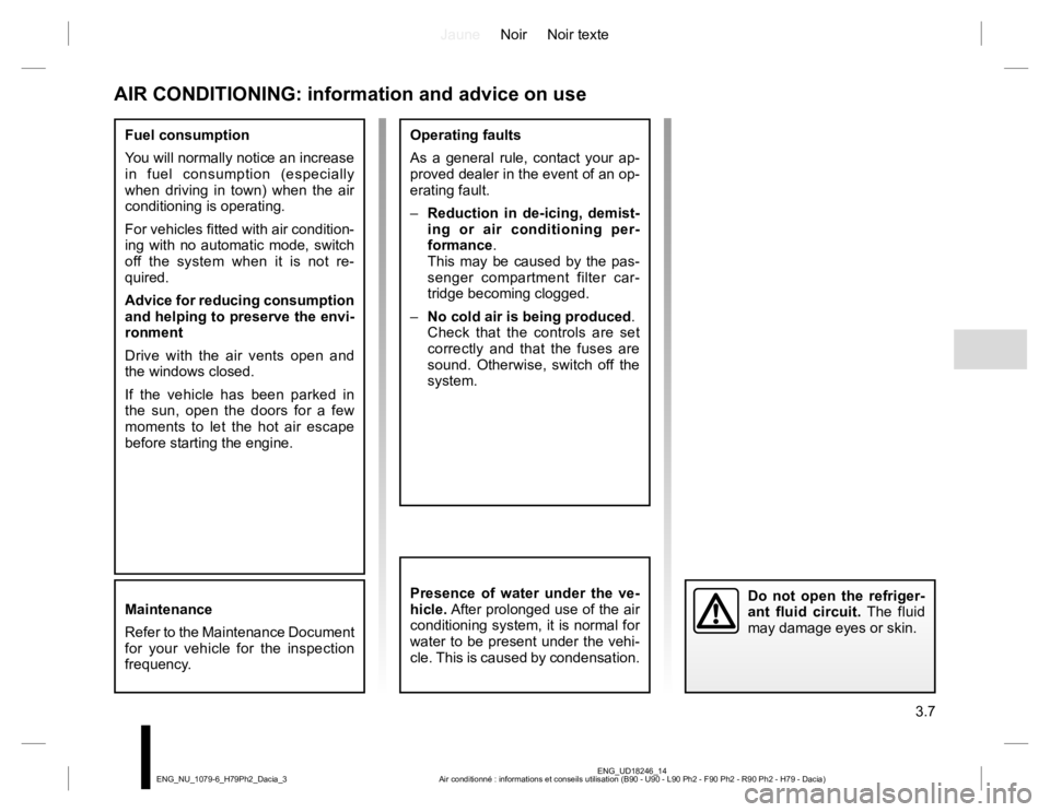 RENAULT DUSTER 2015 Owners Manual JauneNoir Noir texte
3.7
ENG_UD18246_14
Air conditionné : informations et conseils utilisation (B90 - U90 - L90 Ph2 - F90 Ph2 - R90 Ph2 - H79 - Dacia) ENG_NU_1079-6_H79Ph2_Dacia_3
AIR CONDITIONING: i RENAULT DUSTER 2015 Owners Manual JauneNoir Noir texte
3.7
ENG_UD18246_14
Air conditionné : informations et conseils utilisation (B90 - U90 - L90 Ph2 - F90 Ph2 - R90 Ph2 - H79 - Dacia) ENG_NU_1079-6_H79Ph2_Dacia_3
AIR CONDITIONING: i